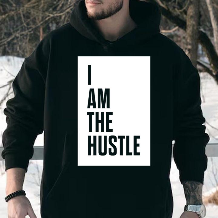 I Am The Hustle t-shirt hoodie