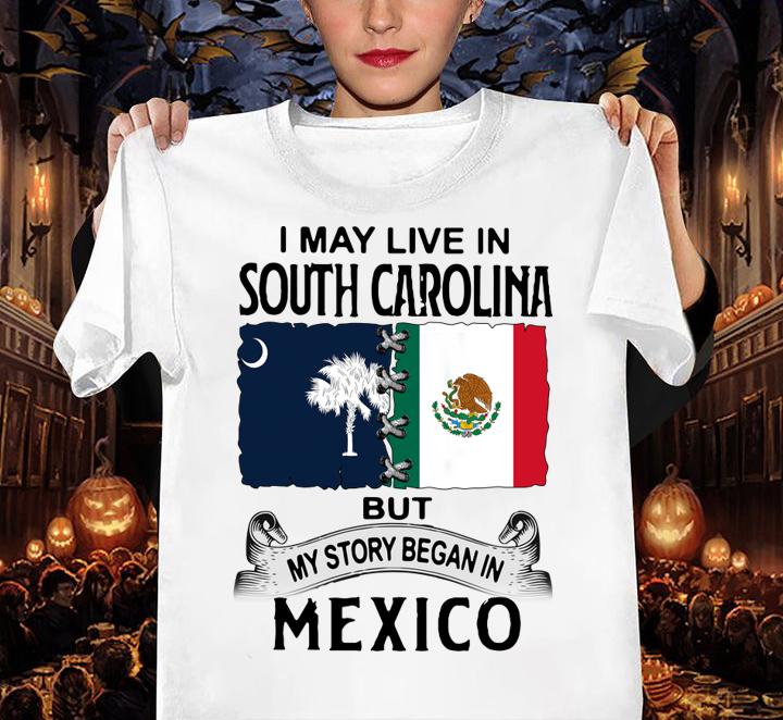 I May Live In South Carolina But My Story Began In Mexico t-shirt woman shirt