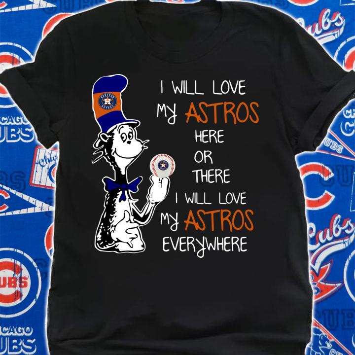 Official Dr Seuss I will love my Houston Astros here or there everywhere t-shirt shirt