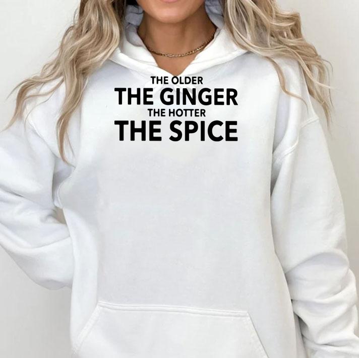 The Older The Ginger The Hotter The Spice t-shirt hoodie
