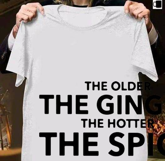 The Older The Ginger The Hotter The Spice t-shirt shirt