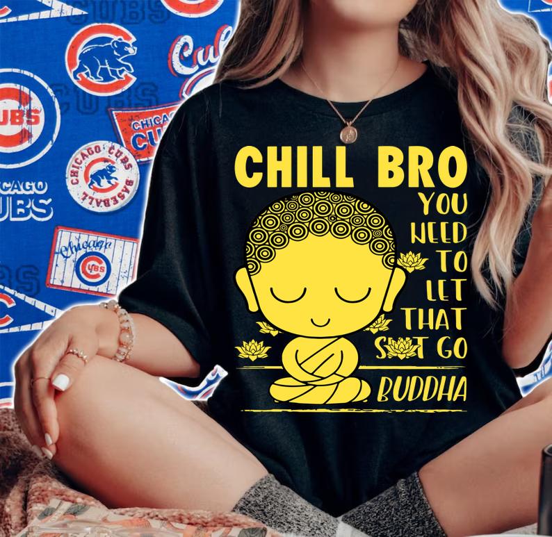 Chill Bro You Weed To Let That Shit Go Buddha t-shirt woman shirt