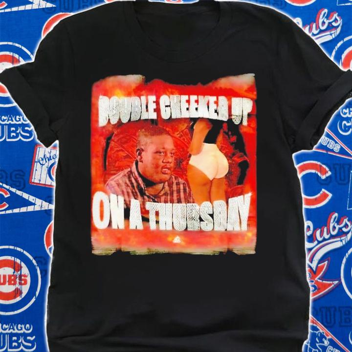 Double cheeked up on a thursday t-shirt shirt