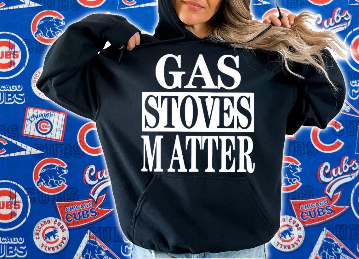 Gas Stoves Matter Shirt t-shirt hoodie