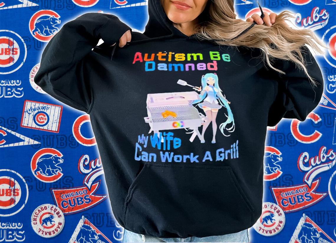 Hatsune Miku autism be damned my wife can work a girll shirt t-shirt hoodie