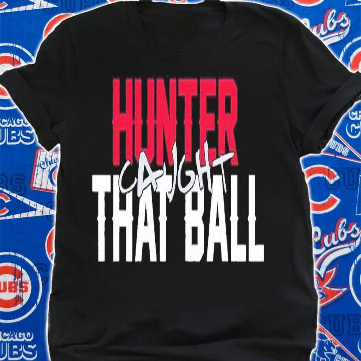 Hunter caught that ball shirt t-shirt shirt