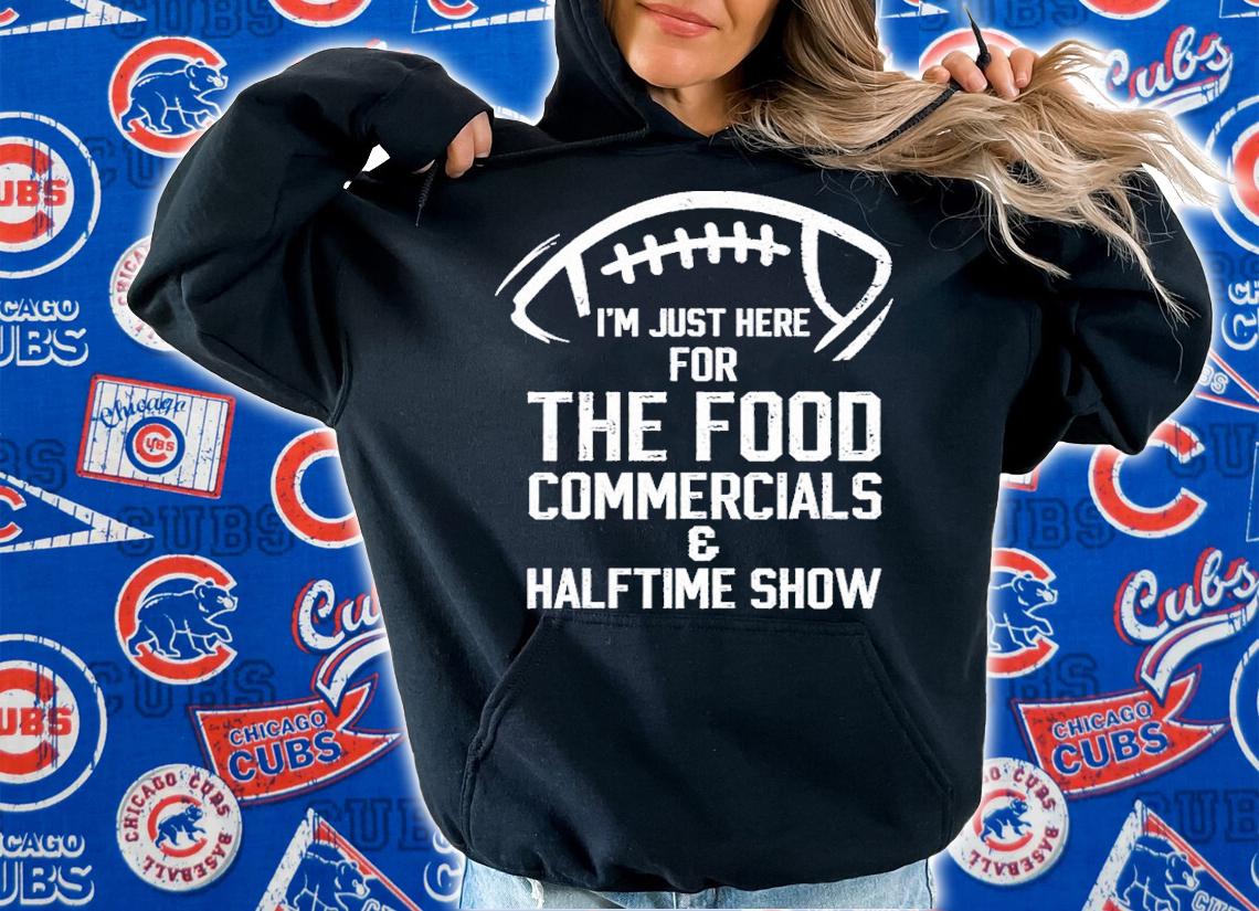 I'm Just Here For The Food Commercials And Halftime Show Shirt t-shirt hoodie