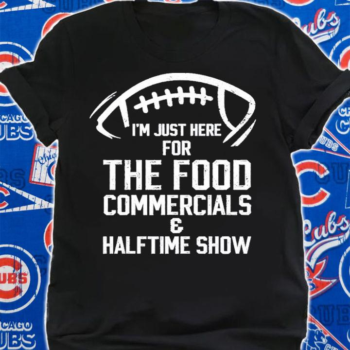 I'm Just Here For The Food Commercials And Halftime Show Shirt t-shirt shirt