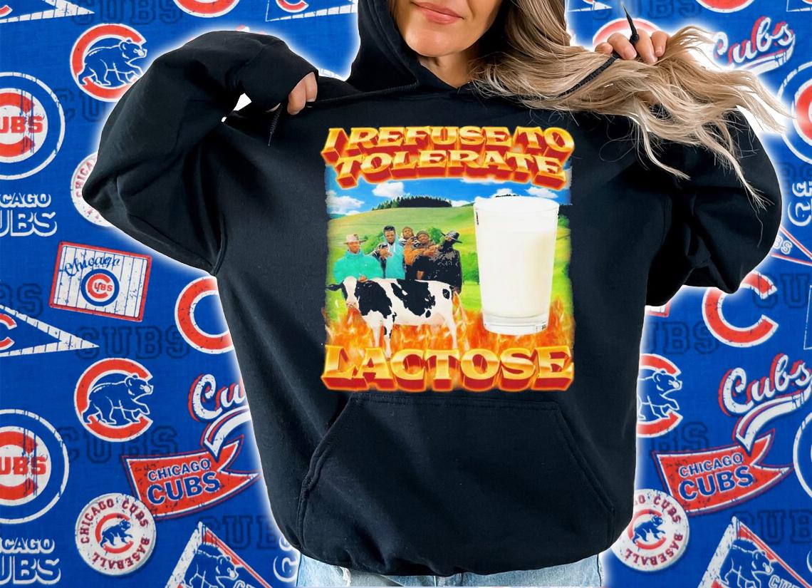 I refuse to tolerate lactose shirt t-shirt hoodie