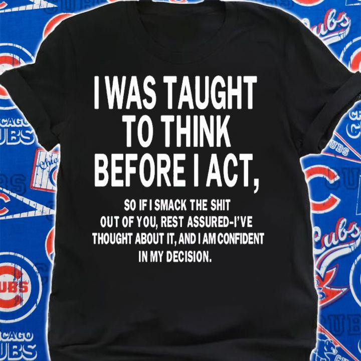 I was taught to think before i act shirt t-shirt shirt