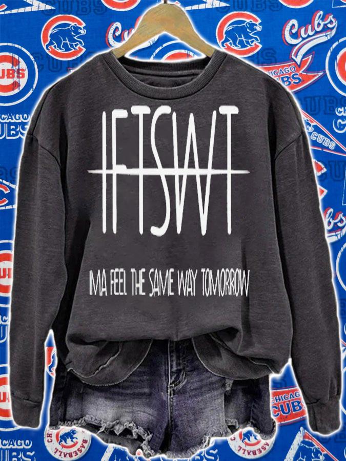 IFTSWT ima feel the same way tomorrow shirt t-shirt sweatshirt