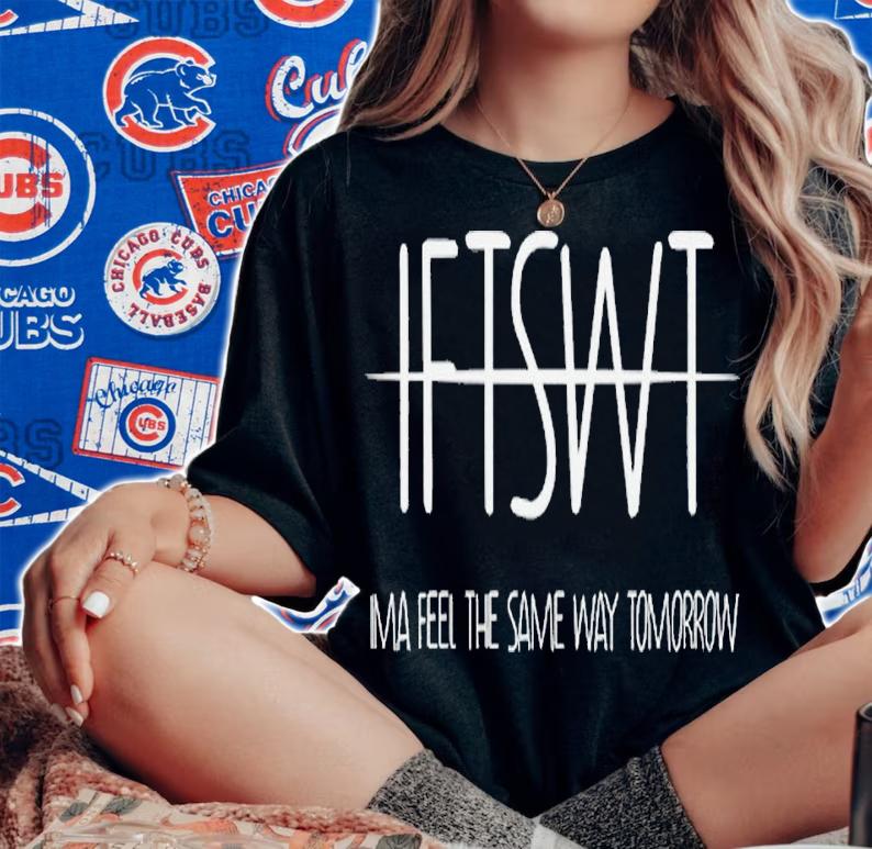 IFTSWT ima feel the same way tomorrow shirt t-shirt woman shirt