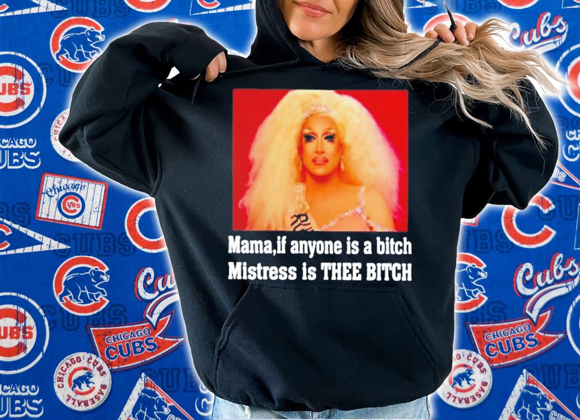 Mama If Anyone Is A Bitch Mistress Is Thee Bitch Rupaul Shirt t-shirt hoodie