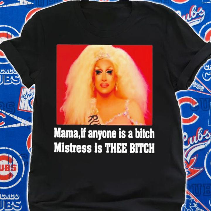 Mama If Anyone Is A Bitch Mistress Is Thee Bitch Rupaul Shirt t-shirt shirt