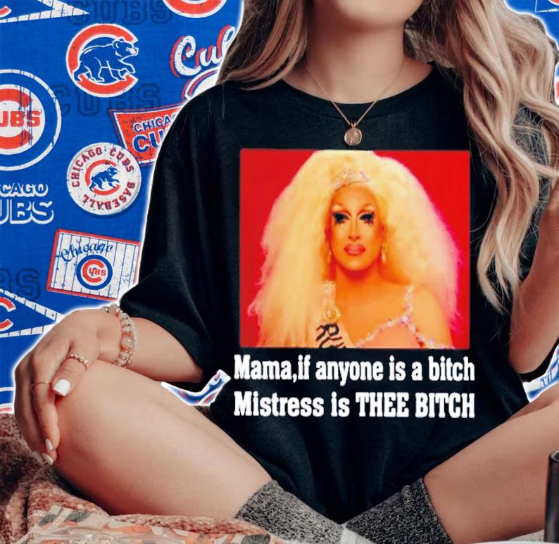 Mama If Anyone Is A Bitch Mistress Is Thee Bitch Rupaul Shirt t-shirt woman shirt