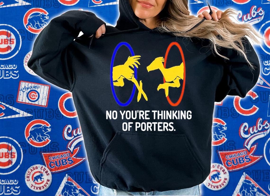 No you're thinking of Porters shirt t-shirt hoodie