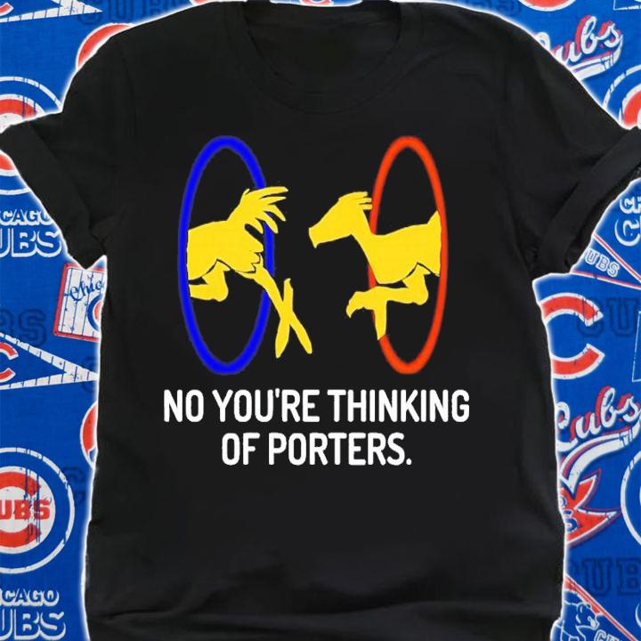 No you're thinking of Porters shirt t-shirt shirt