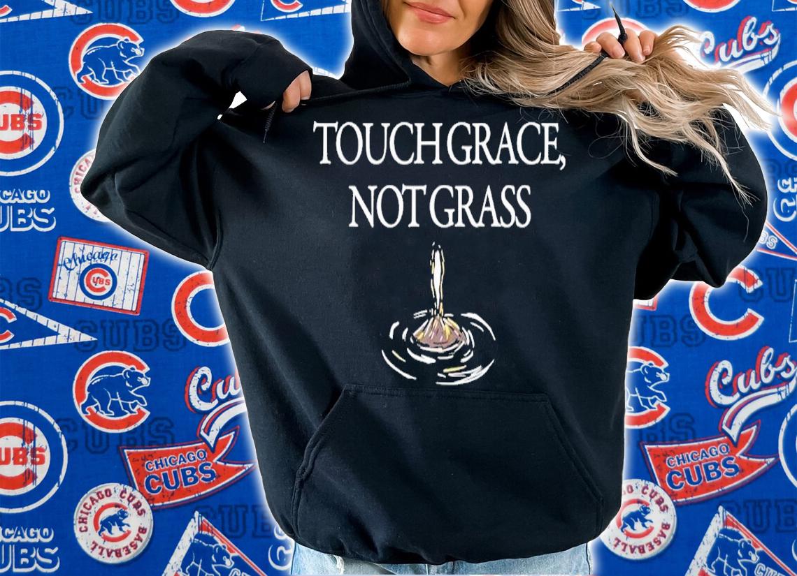 Touch Grace Not Grass Shirt hoodie
