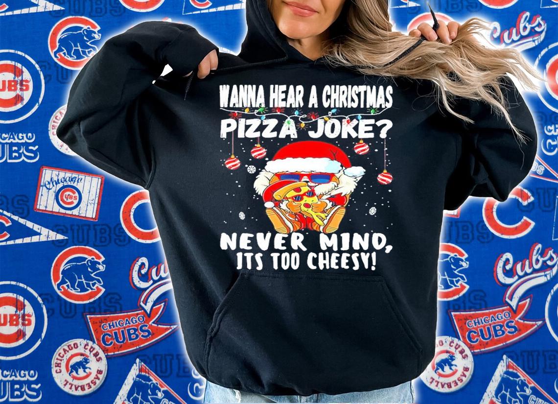 Santa Wanna Hear A Christmas Pizza Joke Nevermind It's Too Cheesy Shirt hoodie