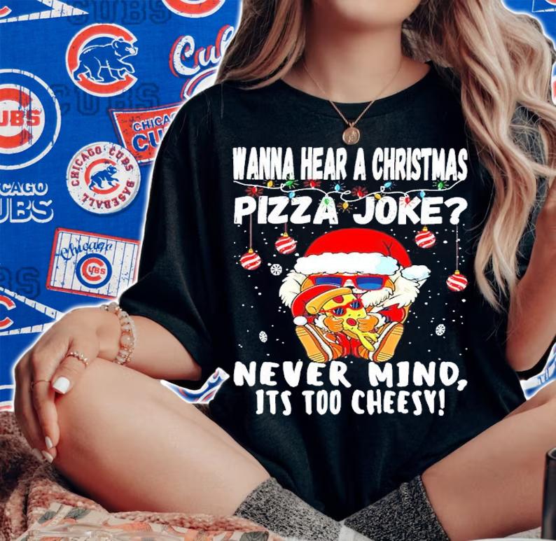 Santa Wanna Hear A Christmas Pizza Joke Nevermind It's Too Cheesy Shirt woman shirt
