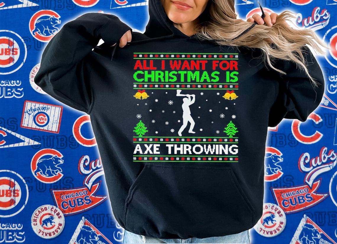 Ugly All I Want for Christmas is Axe Throwing shirt hoodie