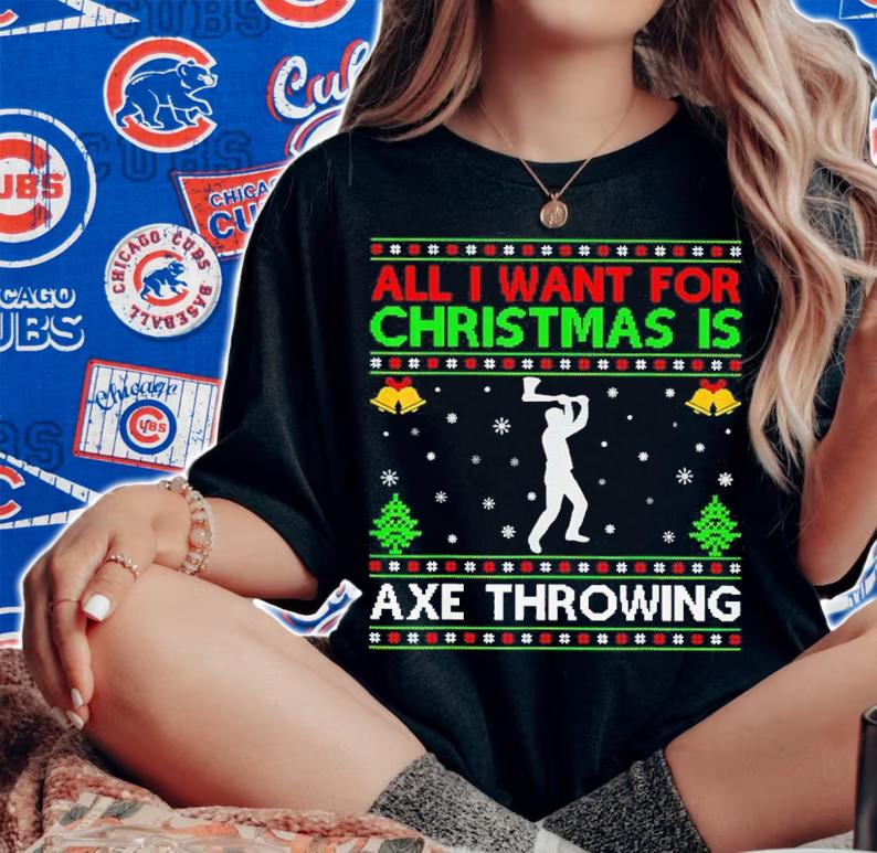 Ugly All I Want for Christmas is Axe Throwing shirt woman shirt