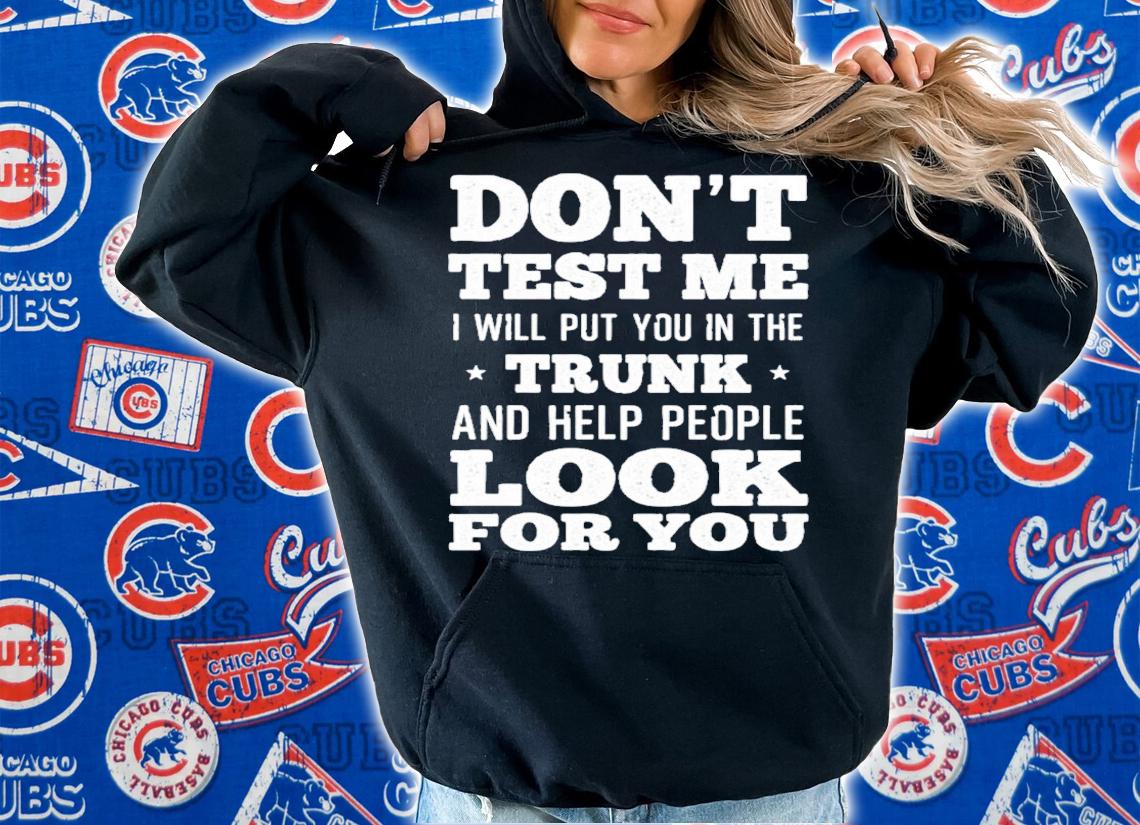 Don't test me I will put you in the trunk and help people look for you shirt hoodie
