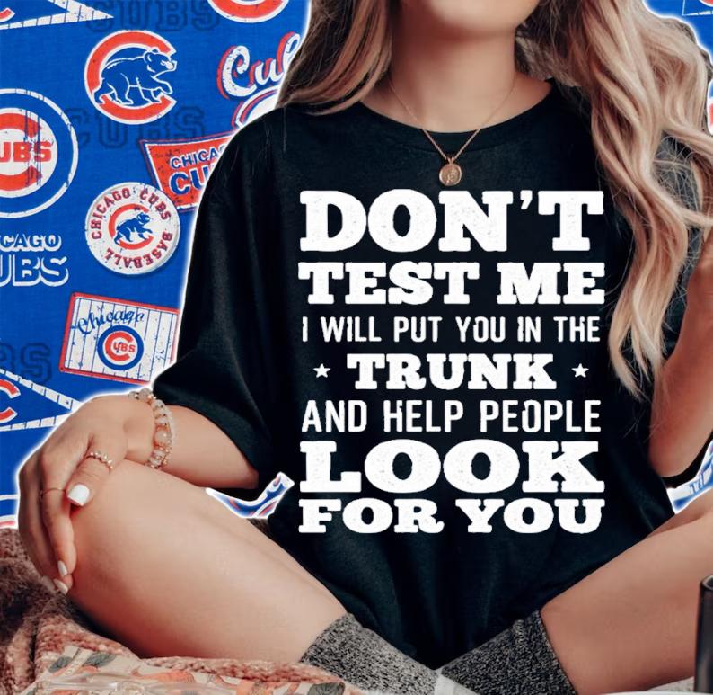 Don't test me I will put you in the trunk and help people look for you shirt woman shirt