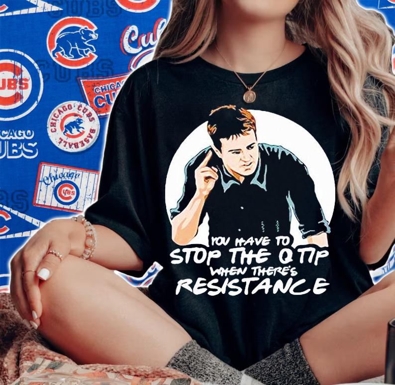 Friends Reunion You Have To Stop The Q Tip When There's Resistance T-shirt