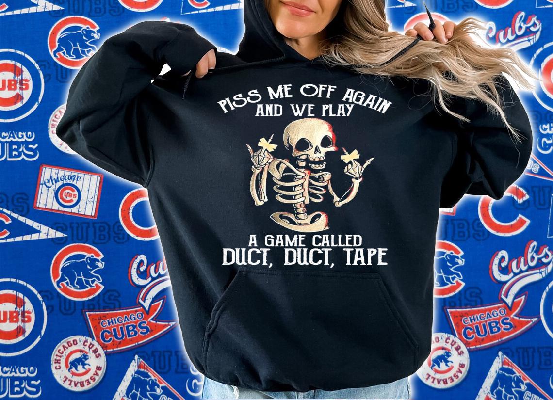 Skeleton fuck piss me off again and we play a game called duct duct tape shirt hoodie