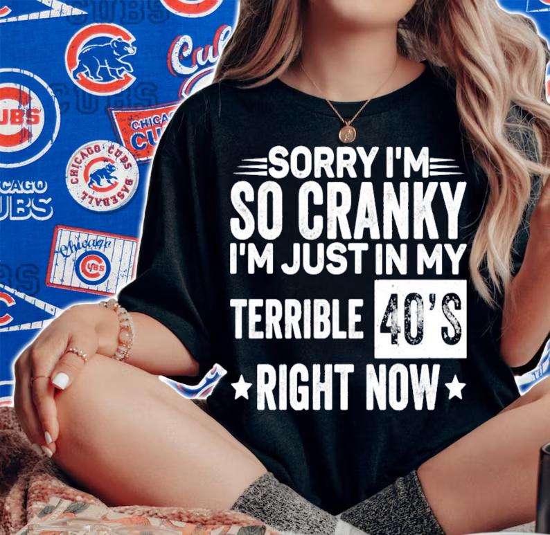 Sorry Im so cranky im just in my terrible 40s right now shirt woman shirt