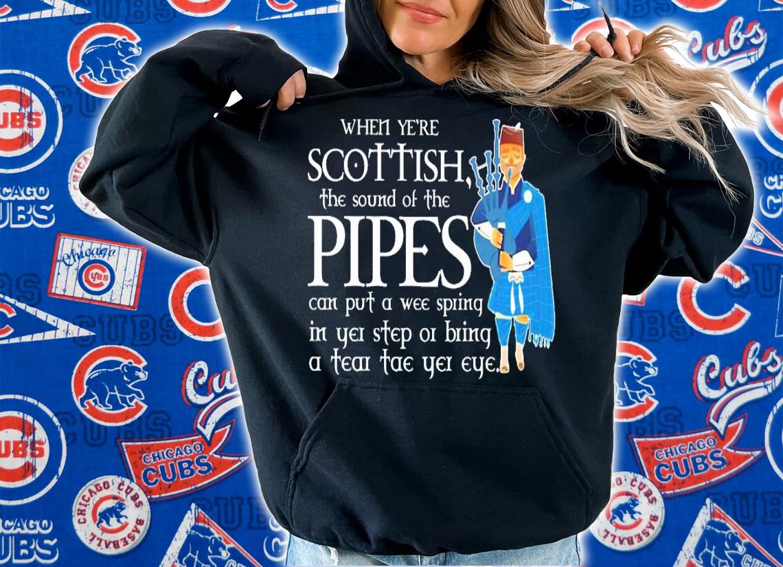 When ye're scottish the sound of the Pipes shirt hoodie