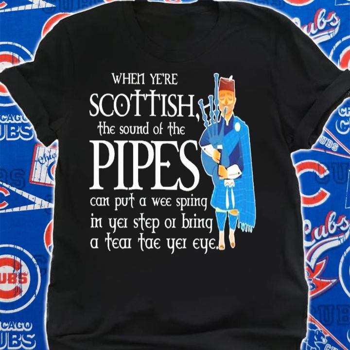 When ye're scottish the sound of the Pipes shirt shirt