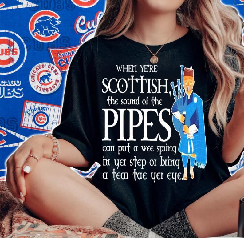 When ye're scottish the sound of the Pipes shirt woman shirt