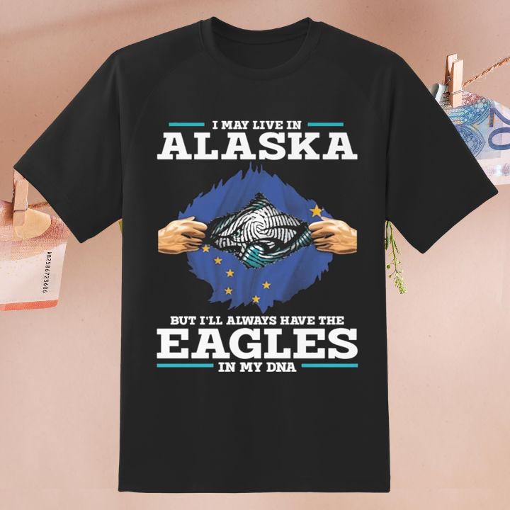 Inside Me I May Live In Alaska The Philadelphia Eagles In My Dna Shirt