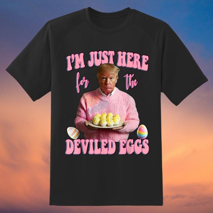 Im Just Here For The Deviled Eggs Funny Easter Trump T-Shirt
