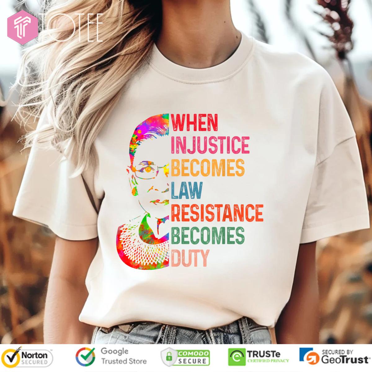 RBG Justice Quote When Injustice Becomes Law Resistance Becomes Duty Shirt
