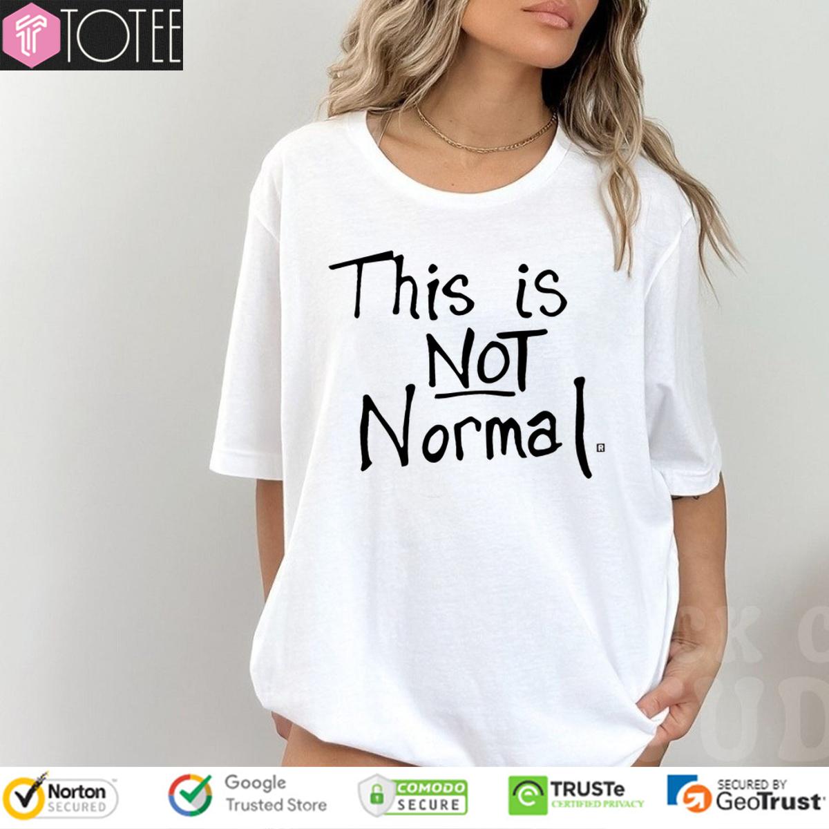 This Is Not Normal Shirt