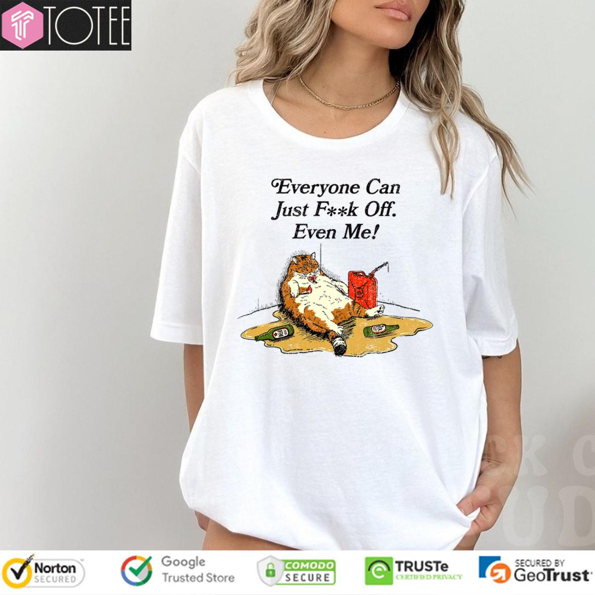 Cat Every Can Just Fuck Off Even Me Shirt 