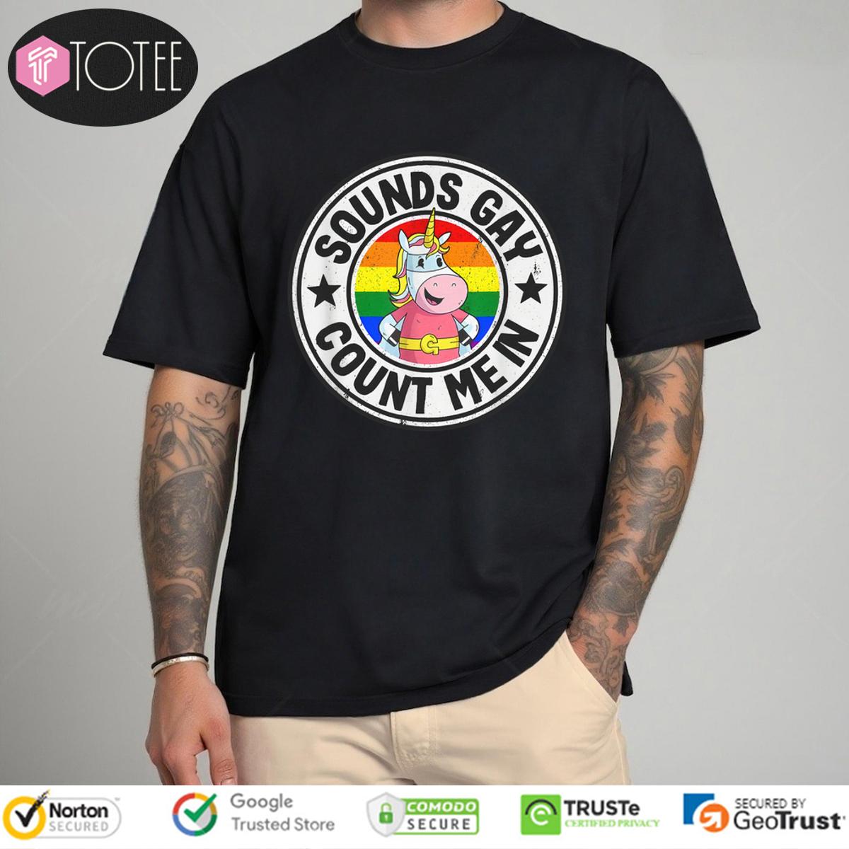 Sounds Gay Count Me In Shirt: Unicorn Rainbow Design - Get Yours!