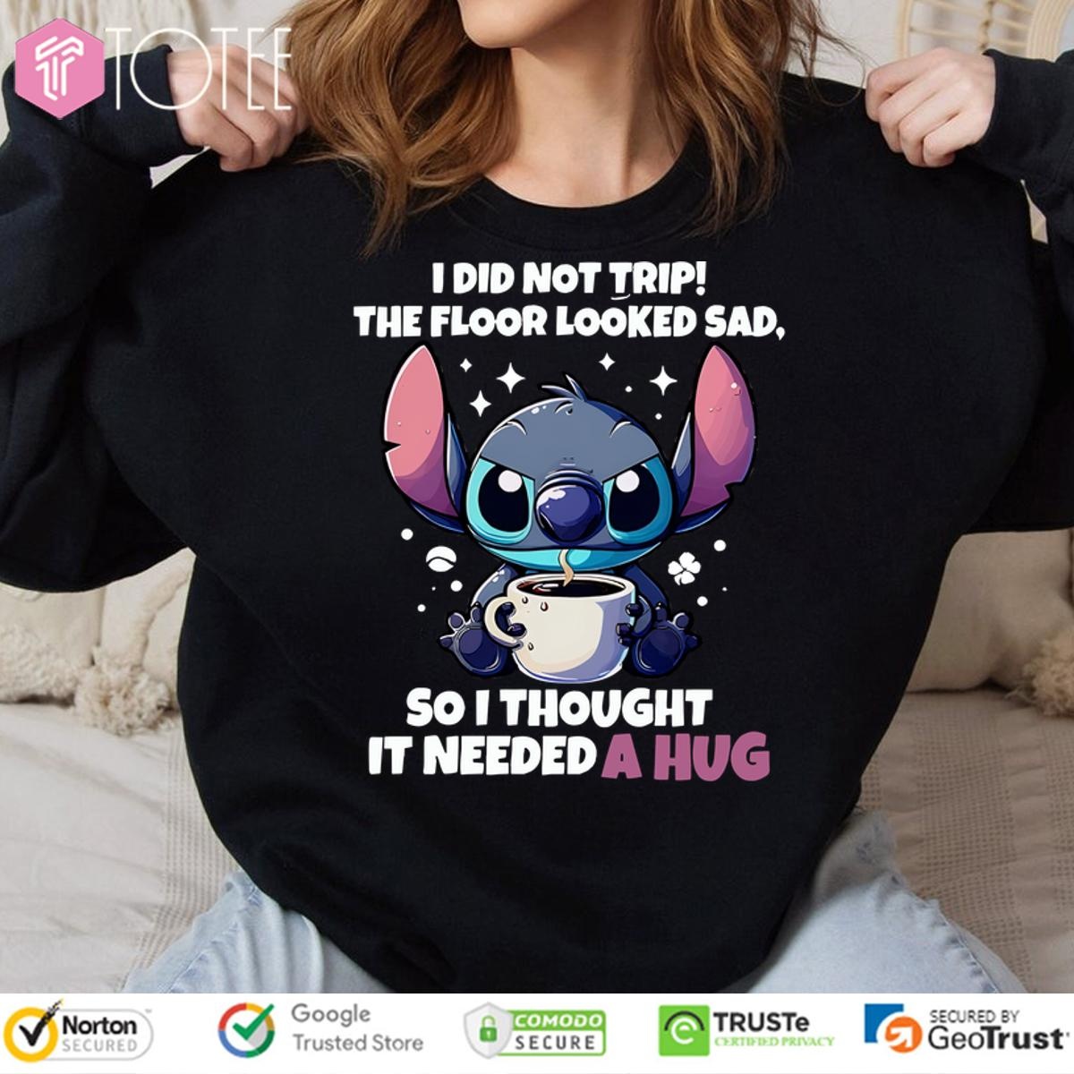 Stitch I Did Not Trip The Floor Looked Sad So I Thought It Needed A Hug Sweatshirt