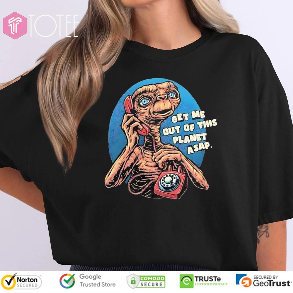 Get Me Out Of This Planet Asap Et The Extra-Terrestrial Shirt