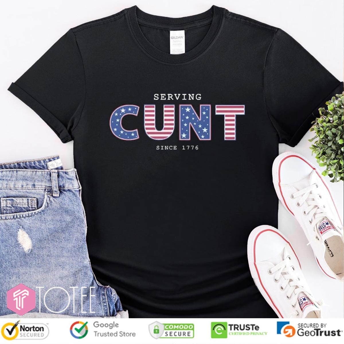 Serving Cunt Since 1776 Patriotic Happy 4Th Of July T-shirt