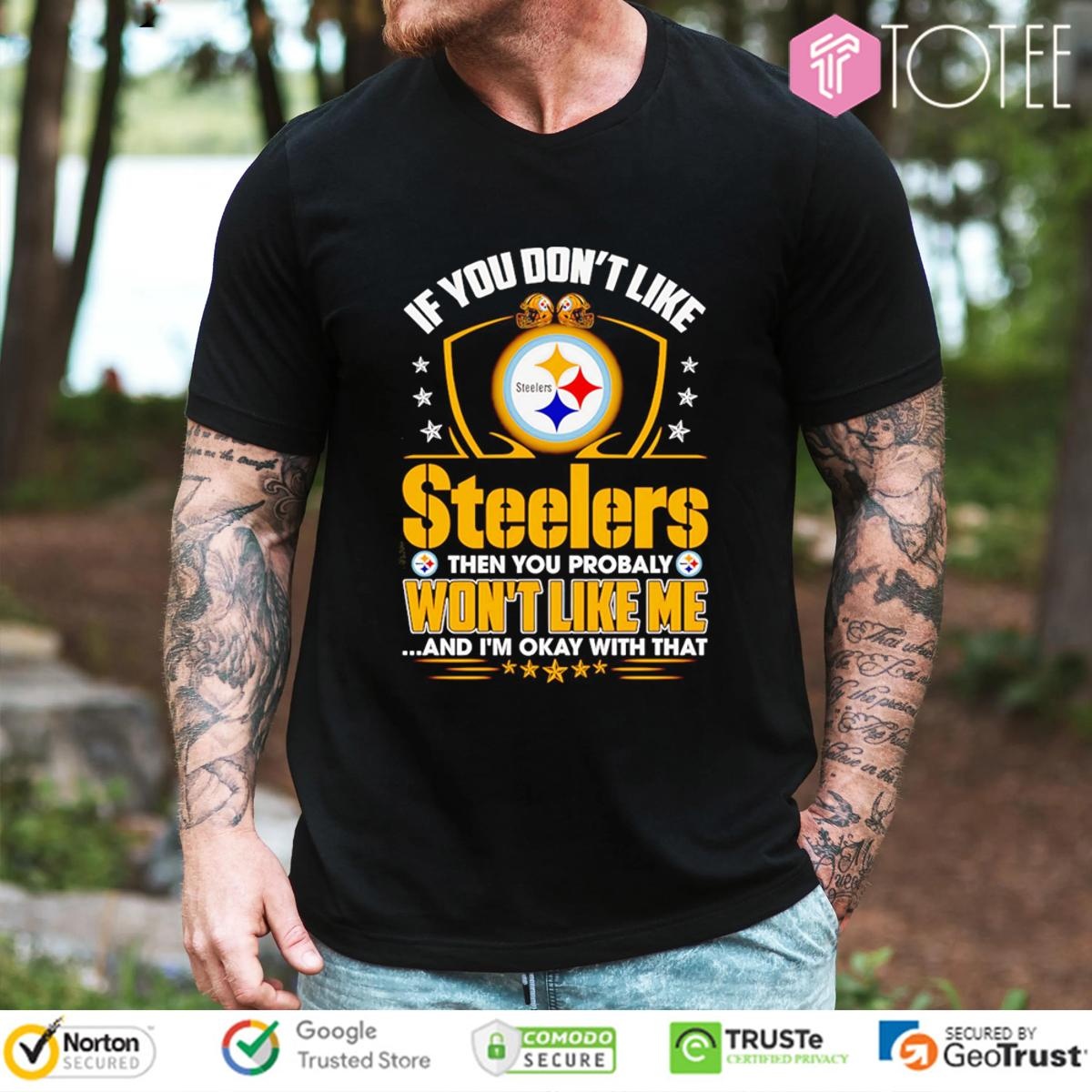 If You Dont Like Pittsburgh Steeler Then You Probably Wont Like Me T-shirt